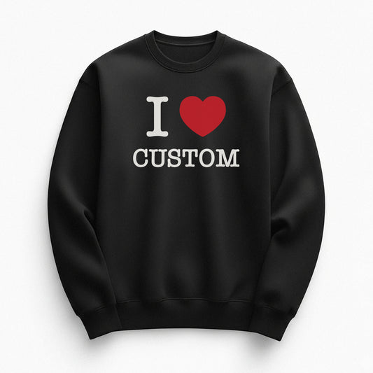 I Love Custom Sweatshirt - The Classic