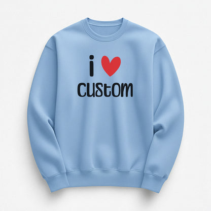 I Love Custom Sweatshirt - Easy Love