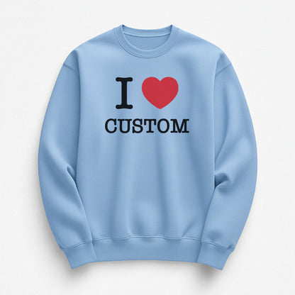 I Love Custom Sweatshirt - The Classic