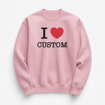 I Love Custom Sweatshirt - The Classic