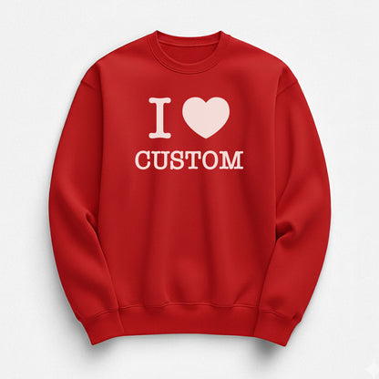 I Love Custom Sweatshirt - The Classic