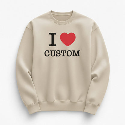 I Love Custom Sweatshirt - The Classic
